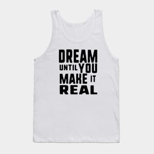 Dream until you make it real Tank Top